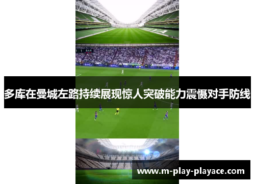 多库在曼城左路持续展现惊人突破能力震慑对手防线 多库在曼城左路持续展现惊人突破能力震慑对手防线