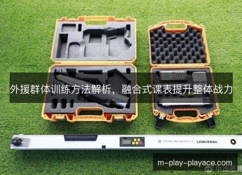 外援群体训练方法解析,融合式课表提升整体战力 外援群体训练方法解析,融合式课表提升整体战力